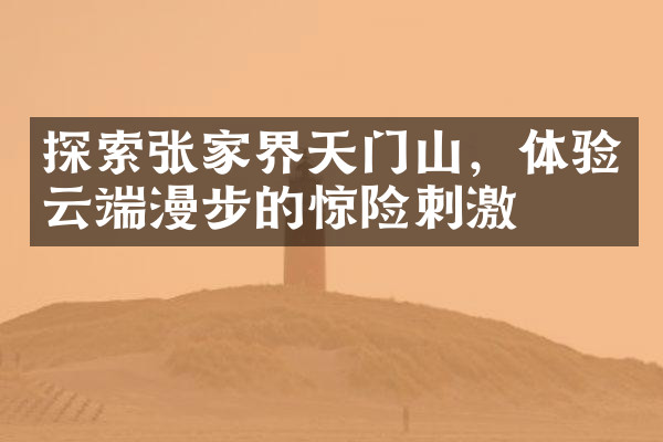 探索张家界天门山，体验云端漫步的惊险刺激