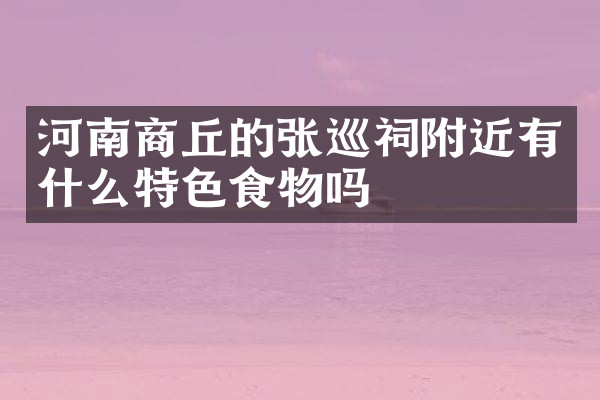 河南商丘的张巡祠附近有什么特色食物吗