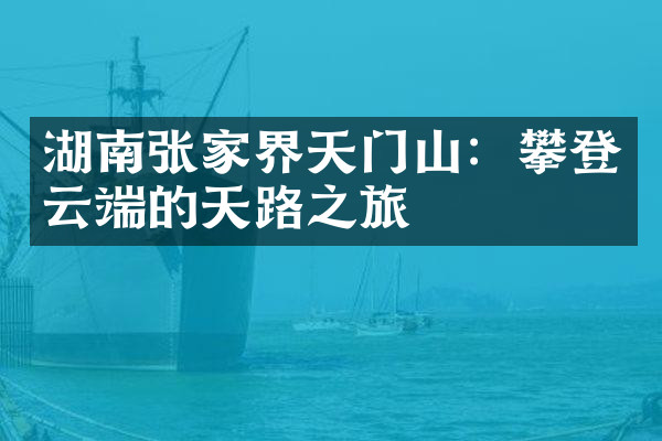湖南张家界天门山：攀登云端的天路之旅