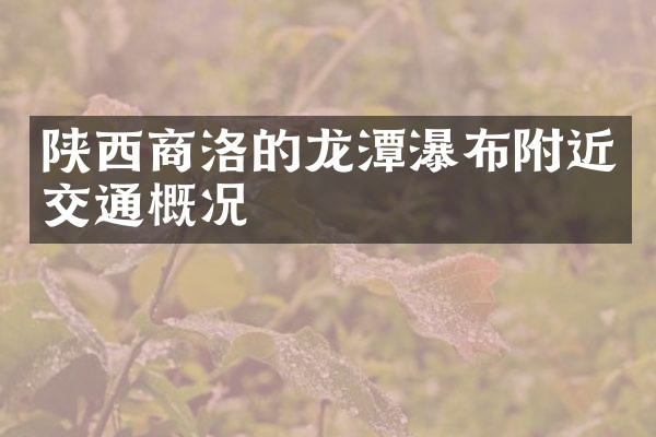 陕西商洛的龙潭瀑布附近交通概况