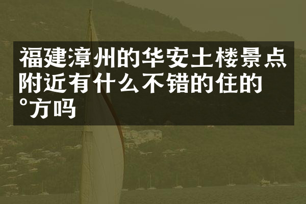 福建漳州的华安土楼景点附近有什么不错的住的地方吗