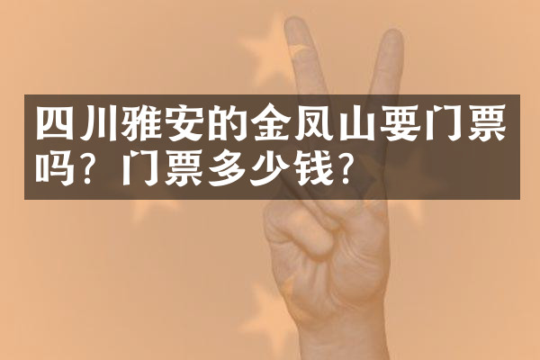 四川雅安的金凤山要门票吗？门票多少钱？
