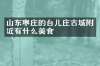 山东枣庄的台儿庄古城附近有什么美食