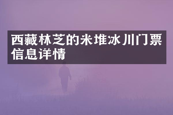 西藏林芝的米堆冰川门票信息详情
