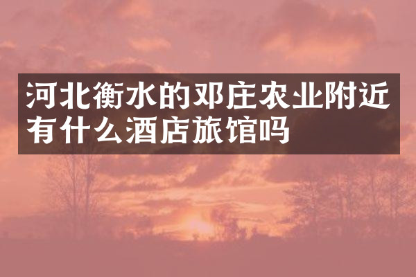 河北衡水的邓庄农业附近有什么酒店旅馆吗