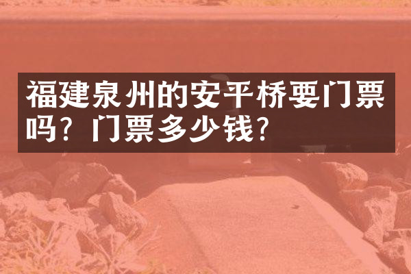福建泉州的安平桥要门票吗？门票多少钱？