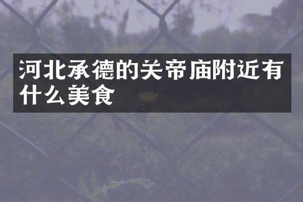 河北承德的关帝庙附近有什么美食