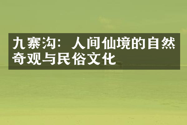 九寨沟：人间仙境的自然奇观与民俗文化