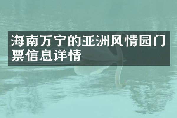 海南万宁的亚洲风情园门票信息详情