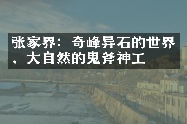 张家界：奇峰异石的世界，大自然的鬼斧神工