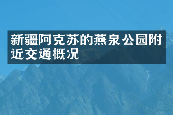新疆阿克苏的燕泉公园附近交通概况
