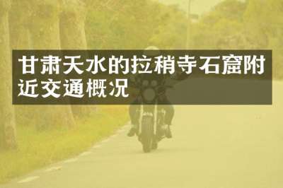 甘肃天水的拉稍寺石窟附近交通概况
