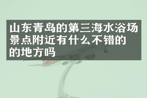 山东青岛的第三海水浴场景点附近有什么不错的住的地方吗