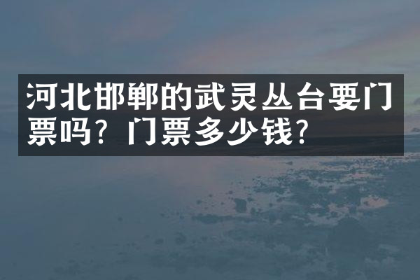 河北邯郸的武灵丛台要门票吗？门票多少钱？