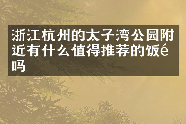 浙江杭州的太子湾公园附近有什么值得推荐的饭馆吗