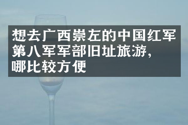 想去广西崇左的中国红军第八军军部旧址旅游，住哪比较方便