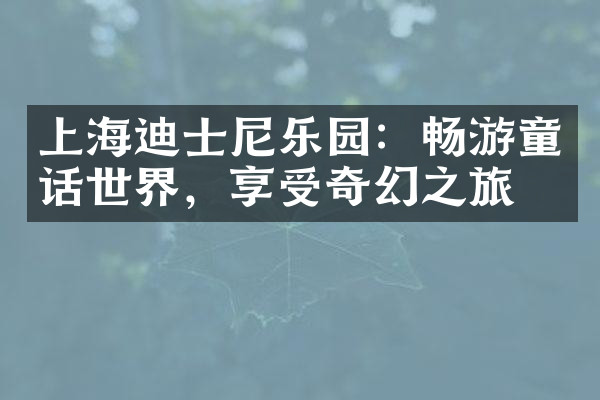 上海迪士尼乐园：畅游童话世界，享受奇幻之旅