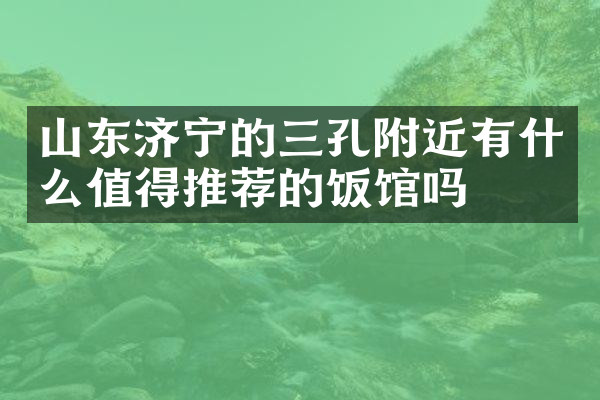 山东济宁的三孔附近有什么值得推荐的饭馆吗