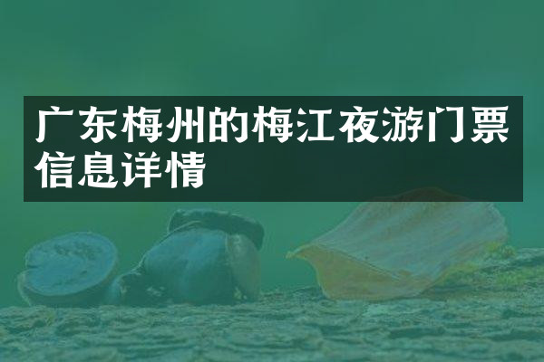 广东梅州的梅江夜游门票信息详情