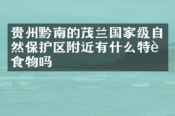 贵州黔南的茂兰国家级自然保护区附近有什么特色食物吗