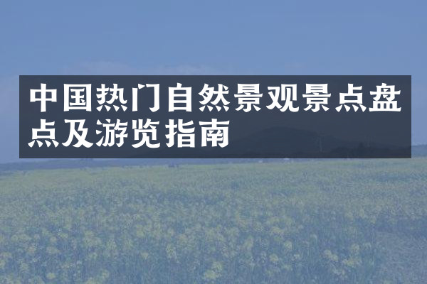中国热门自然景观景点盘点及游览指南
