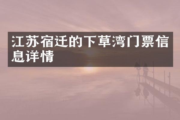 江苏宿迁的下草湾门票信息详情