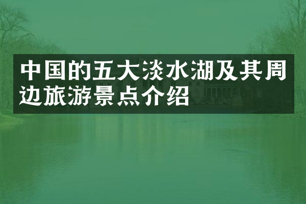 中国的五大淡水湖及其周边旅游景点介绍