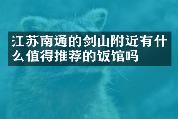 江苏南通的剑山附近有什么值得推荐的饭馆吗