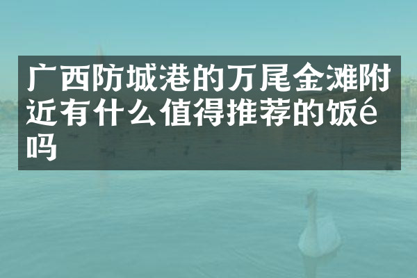广西防城港的万尾金滩附近有什么值得推荐的饭馆吗