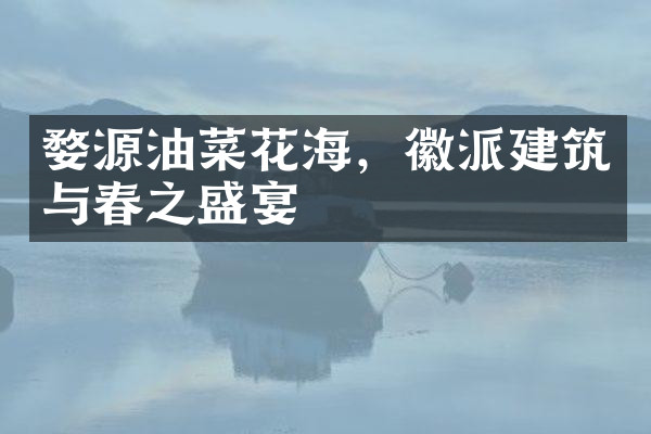 婺源油菜花海，徽派建筑与春之盛宴