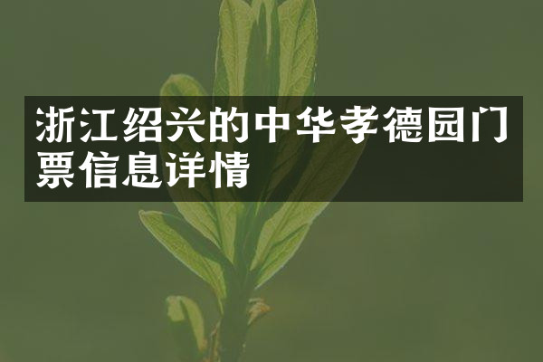 浙江绍兴的中华孝德园门票信息详情