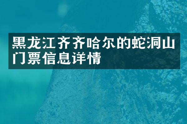 黑龙江齐齐哈尔的蛇洞山门票信息详情