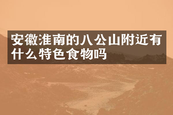 安徽淮南的八公山附近有什么特色食物吗