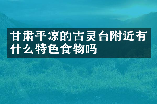 甘肃平凉的古灵台附近有什么特色食物吗