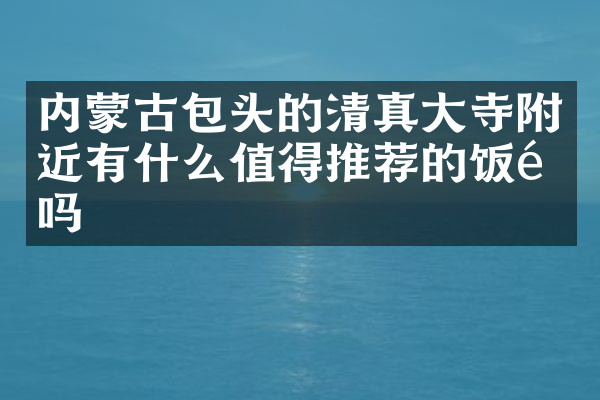 内蒙古包头的清真大寺附近有什么值得推荐的饭馆吗
