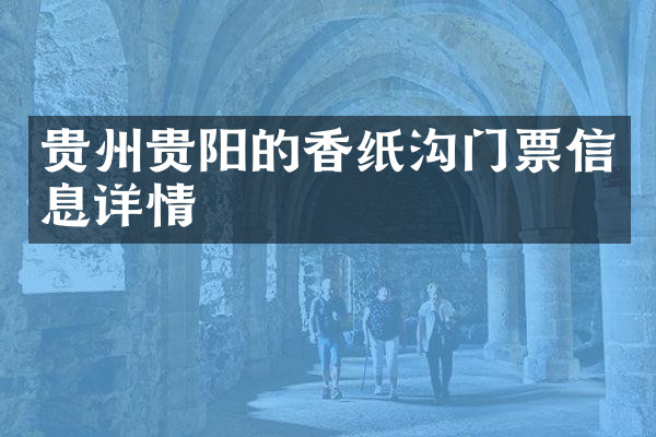 贵州贵阳的香纸沟门票信息详情
