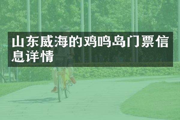 山东威海的鸡鸣岛门票信息详情