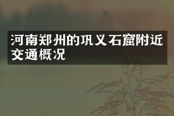 河南郑州的巩义石窟附近交通概况