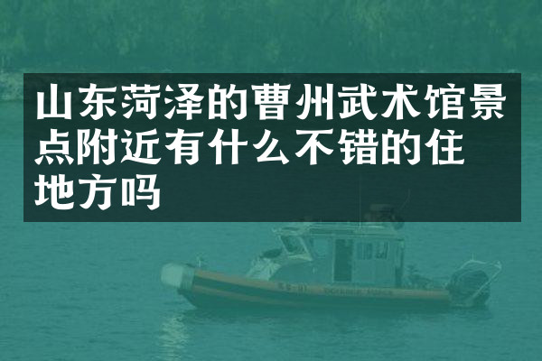 山东菏泽的曹州武术馆景点附近有什么不错的住的地方吗