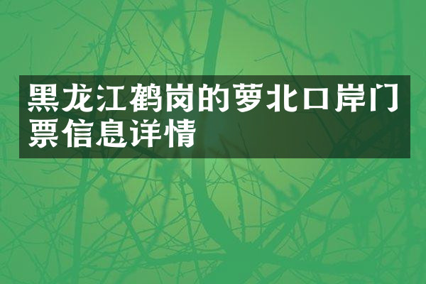 黑龙江鹤岗的萝北口岸门票信息详情