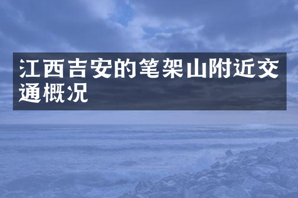 江西吉安的笔架山附近交通概况