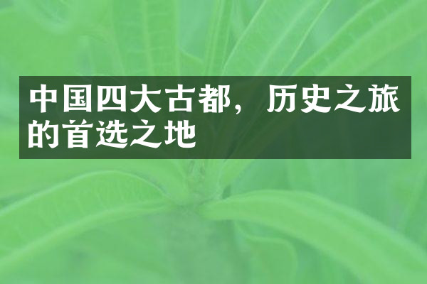 中国四大古都，历史之旅的首选之地
