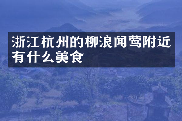 浙江杭州的柳浪闻莺附近有什么美食