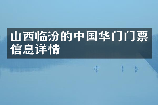 山西临汾的中国华门门票信息详情