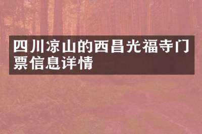 四川凉山的西昌光福寺门票信息详情