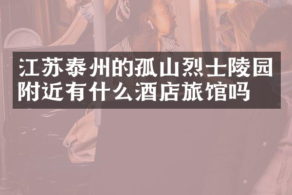 江苏泰州的孤山烈士陵园附近有什么酒店旅馆吗