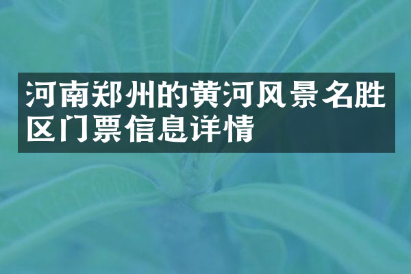 河南郑州的黄河风景名胜区门票信息详情