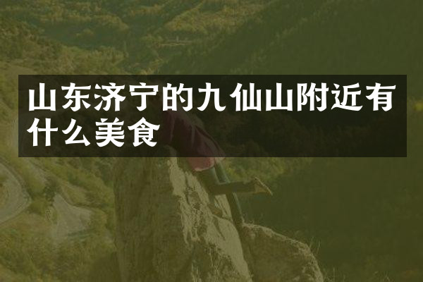 山东济宁的九仙山附近有什么美食