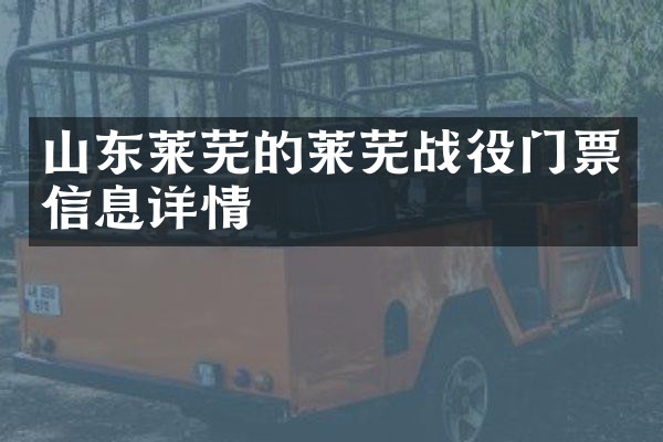 山东莱芜的莱芜战役门票信息详情