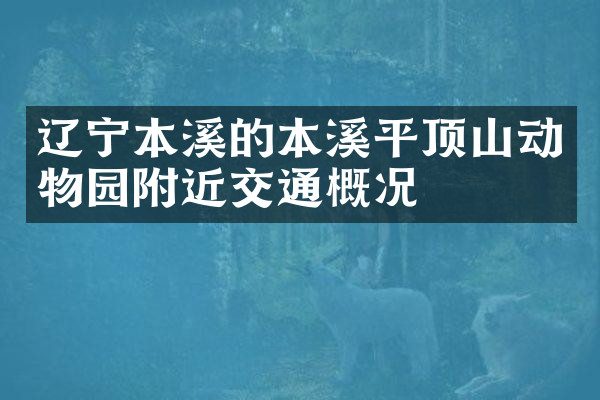 辽宁本溪的本溪平顶山动物园附近交通概况